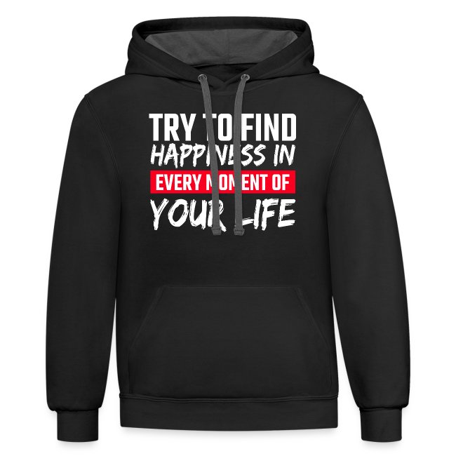 Try To Find Happiness In Every Moment Of Your Life