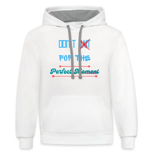 Don't Wait For The Perfect Moment T-Shirt - Unisex Contrast Hoodie