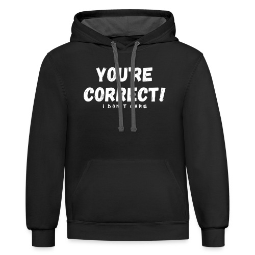 You're Correct I Don't Care Funny Quotes Tshirt - Unisex Contrast Hoodie