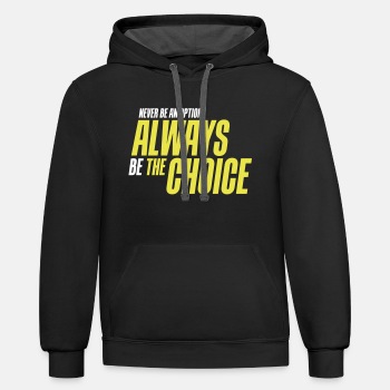 Never be an option - Always be the choice - Contrast Hoodie Unisex