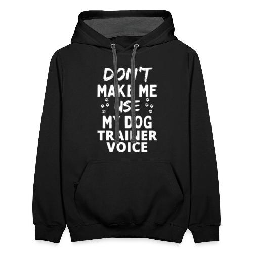 Don't Make Me Use My Dog Trainer Voice Funny Dog - Unisex Contrast Hoodie