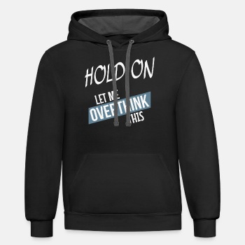 Hold on - Let me overthink this - Contrast Hoodie Unisex