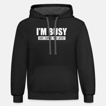 I'm busy - Can I ignore you later? - Contrast Hoodie Unisex