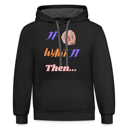 If You Want It Then... | New Inspirational Tshirt - Unisex Contrast Hoodie