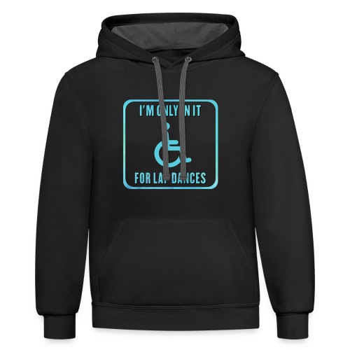 I'm only in my wheelchair for the lap dances - Unisex Contrast Hoodie