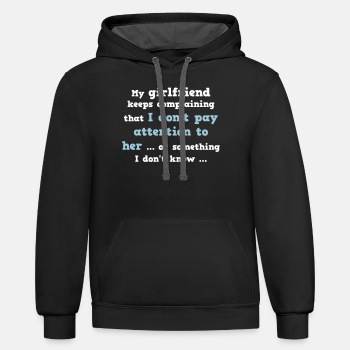 My girlfriend keeps complaining that I don't ... - Contrast Hoodie Unisex