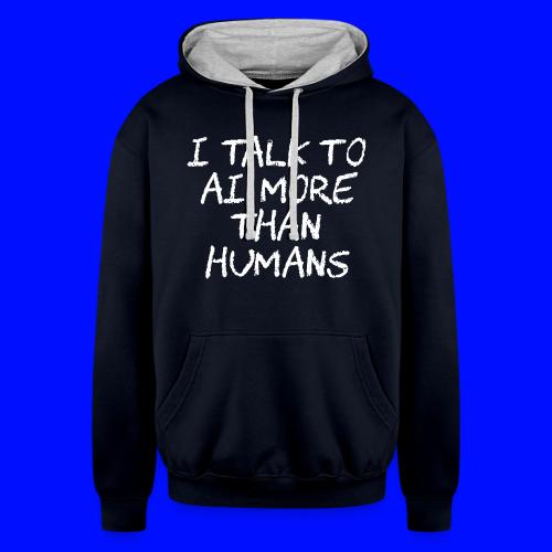 I Talk to AI More Than Humans - Unisex Contrast Hoodie