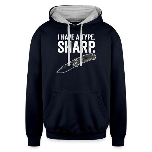 I Have a Type. Sharp. Funny EDC Knife Collector - Unisex Contrast Hoodie
