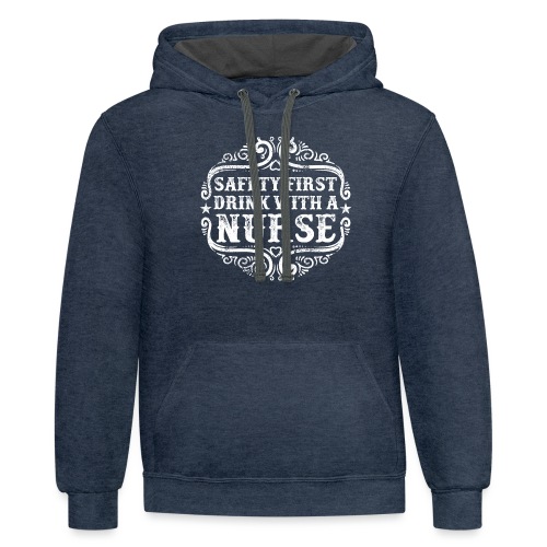 Safety first drink with a nurse. Funny nursing - Unisex Contrast Hoodie