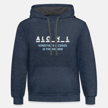 Sometimes alcohol is the answer - Contrast Hoodie Unisex