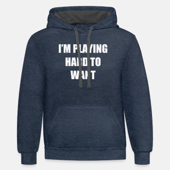 I'm playing hard to want - Contrast Hoodie Unisex