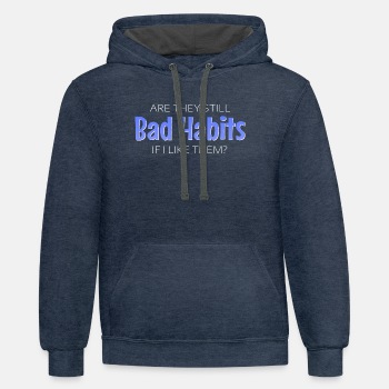 Are they still bad habits if I like them - Contrast Hoodie Unisex