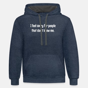 I feel sorry for people that dont know me - Contrast Hoodie Unisex