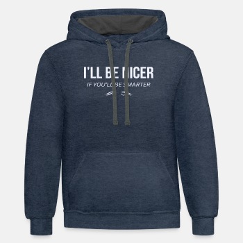 I'll be nicer if you'll be smarter - Contrast Hoodie Unisex