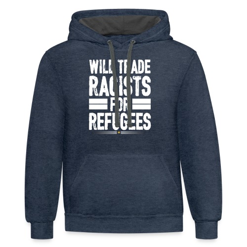 Will Trade Racists For Refugees No Racist gifts - Unisex Contrast Hoodie