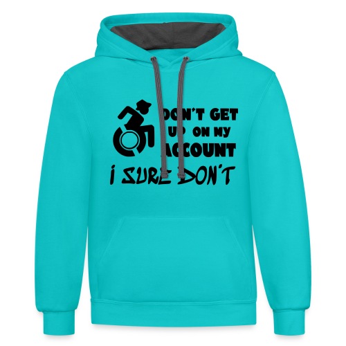 I don't get up out of my wheelchair * - Unisex Contrast Hoodie