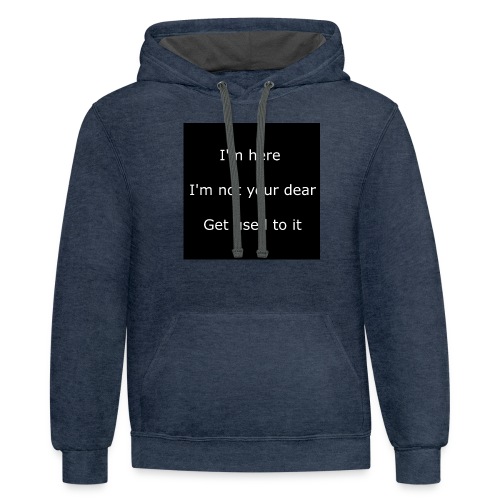I'M HERE, I'M NOT YOUR DEAR, GET USED TO IT. - Unisex Contrast Hoodie