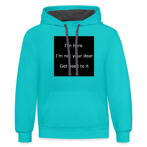 I'M HERE, I'M NOT YOUR DEAR, GET USED TO IT. - Unisex Contrast Hoodie