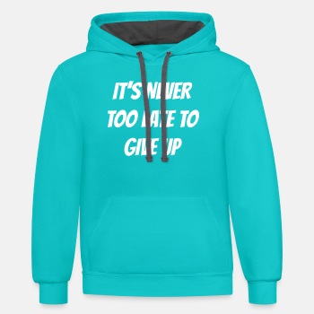 It's never too late to give up - Contrast Hoodie Unisex