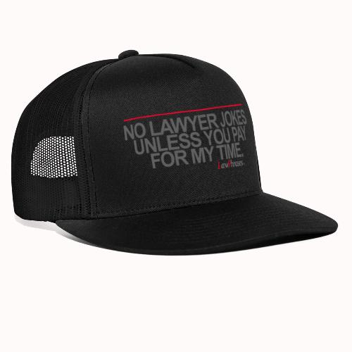 NO LAWYER JOKES UNLESS YOU PAY FOR MY TIME. - Trucker Cap