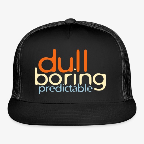 8479676 152563579 Dull Boring Predictable - Trucker Cap