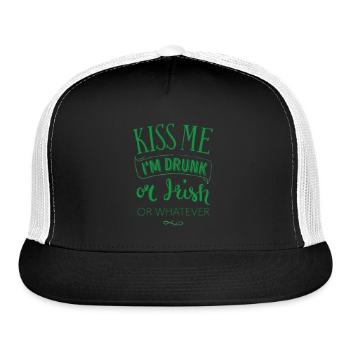 Kiss Me. I'm Drunk. Or Irish. Or Whatever - Trucker Cap