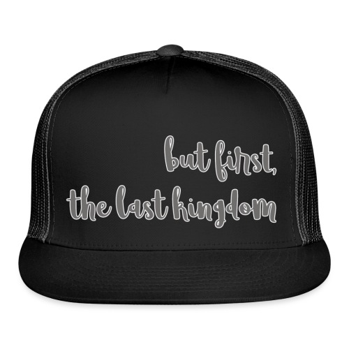 but first the last kingdom - Trucker Cap
