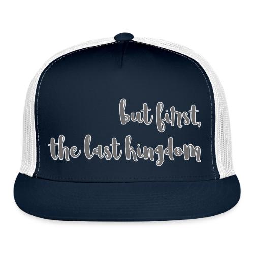 but first the last kingdom - Trucker Hat