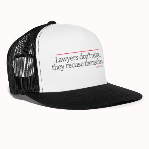 Lawyers don't retire, they recuse themselves. - Trucker Cap