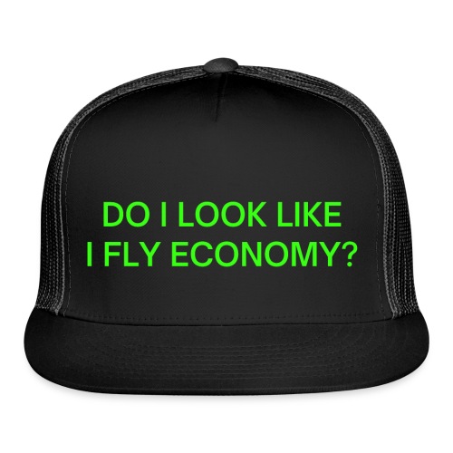 Do I Look Like I Fly Economy? (in neon green font) - Trucker Cap