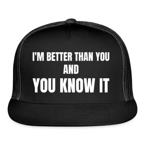 I'm Better Than You And You Know It - Trucker Cap