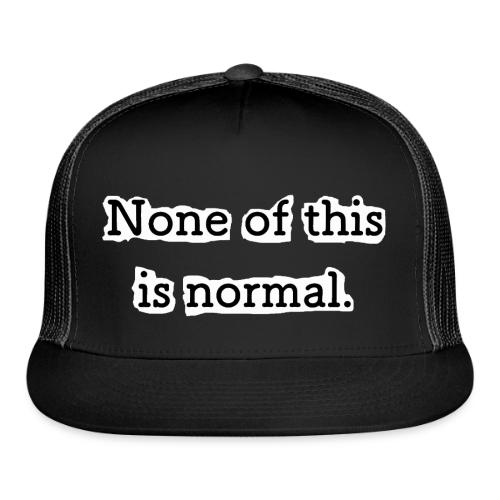 None of this is Normal - Casquette de camionneur
