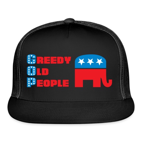 Grand Old Party (GOP) = Greedy Old People - Trucker Cap