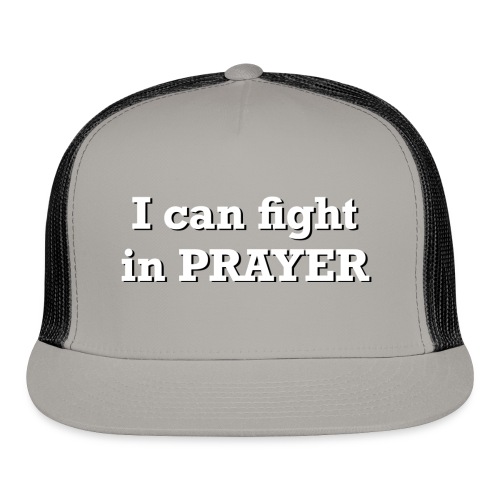 Freedom Now: I can fight in PRAYER - Trucker Cap