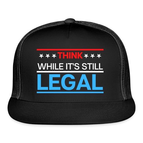THINK WHILE IT'S STILL LEGAL - Red, White, Blue - Trucker Cap