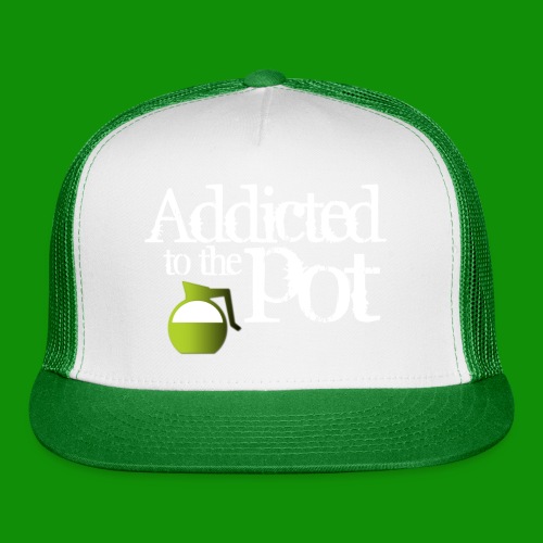 Addicted to the Pot - Trucker Cap