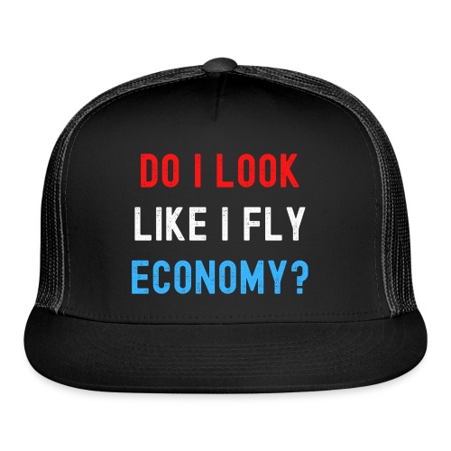 DO I LOOK LIKE I FLY ECONOMY? (Distressed USA) - Trucker Cap