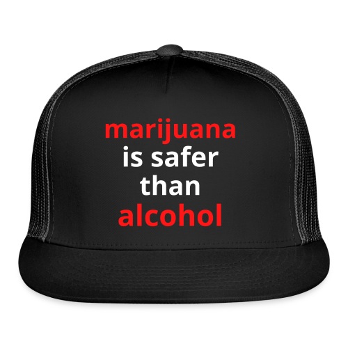 marijuana is safer than alcohol (red & white font) - Trucker Cap