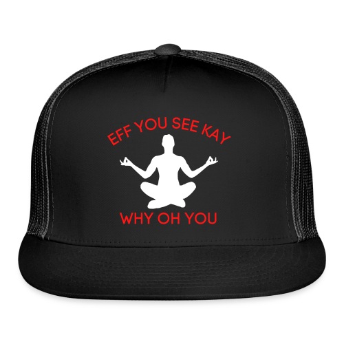 EFF YOU SEE KAY WHY OH YOU, Meditation Position - Trucker Cap