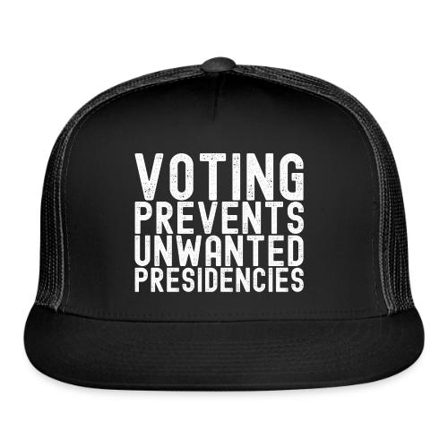 Voting Prevents Unwanted Presidencies - Trucker Hat