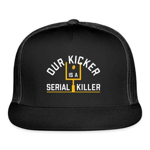 Our Kicker is a Serial Killer - Trucker Hat