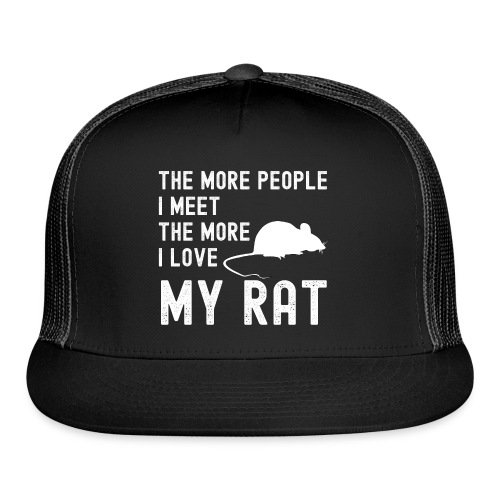 The More People I Meet The More I Love My Rat - Trucker Cap