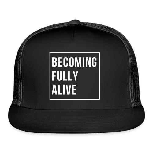 Becoming Fully Alive - Trucker Hat