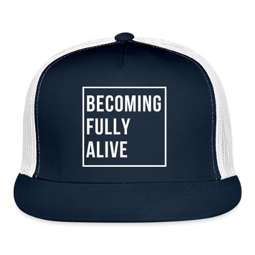 Becoming Fully Alive - Trucker Hat