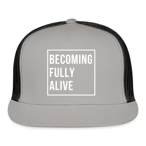 Becoming Fully Alive - Trucker Hat