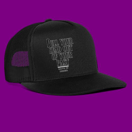Pull your head out of your past - Leave it behind - Trucker Cap