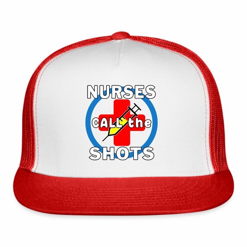 Nurses Call the Shots RN CRNA LPN ER CNS OR FNP. - Trucker Cap