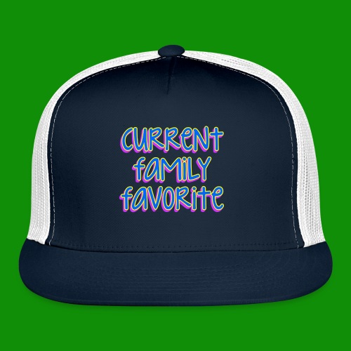 Current Family Favorite - Trucker Cap