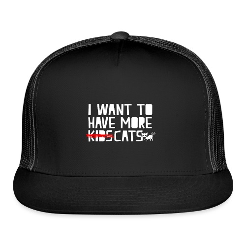 i want to have more kids cats - Trucker Cap