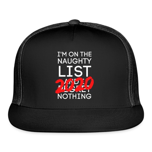 I'm On The Naughty List And I Regret Nothing 2020 - Trucker Cap